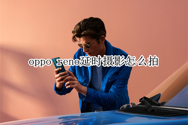 oppo reno延时摄影怎么拍