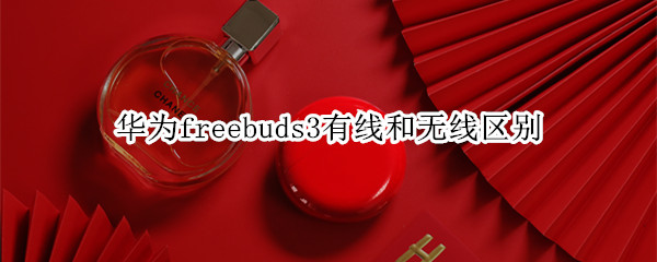 华为freebuds3有线和无线区别