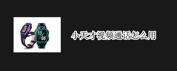 小天才视频通话怎么用