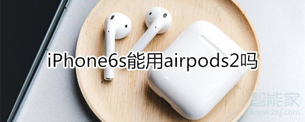 6s能用airpods2吗