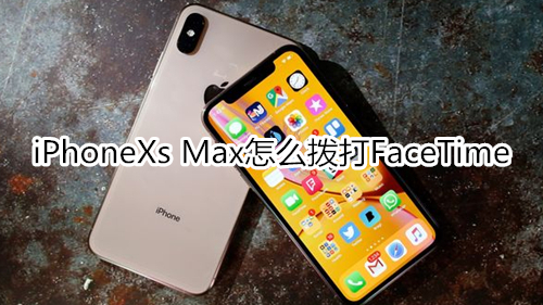 iPhoneXs Max怎么拨打FaceTime