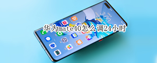 华为mate40怎么调24小时