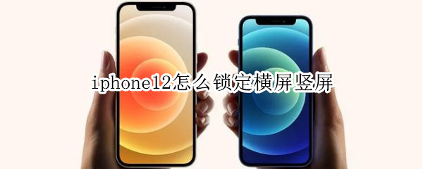 iphone12怎么锁定横屏竖屏