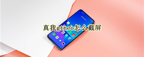 真我gtneo怎么截屏