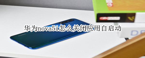 华为nova5i怎么关闭应用自启动