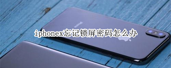 iphonex忘记锁屏密码怎么办