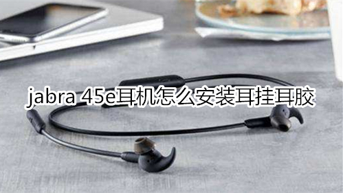 jabra 45e耳机怎么安装耳挂耳胶