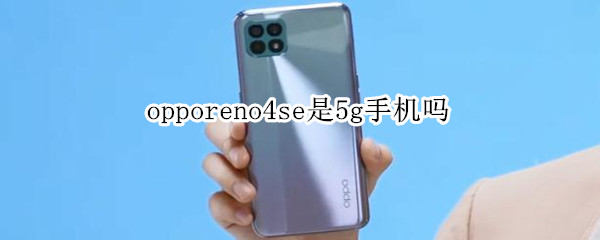 opporeno4se是5g手机吗