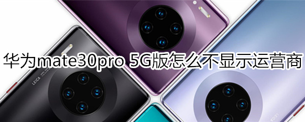 华为mate30pro 5G版怎么关闭显示运营商名称