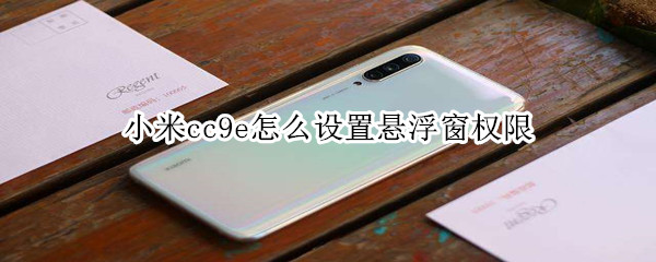 小米cc9e怎么设置悬浮窗权限