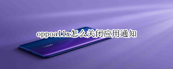 oppoa11x怎么关闭应用通知