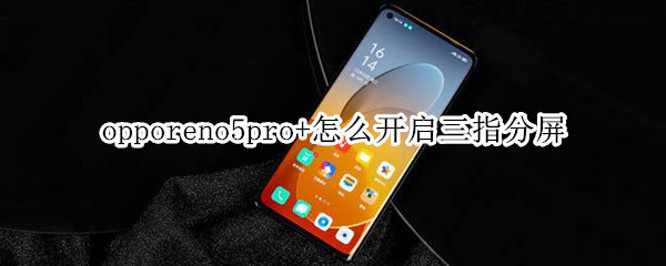 opporeno5pro+怎么开启三指分屏