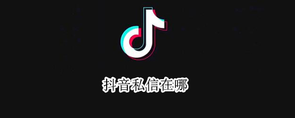 抖音私信在哪