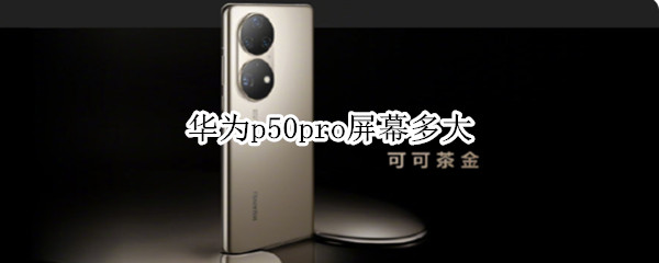 华为p50pro屏幕多大