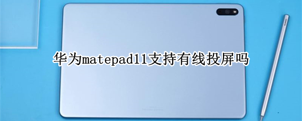 华为matepad11支持有线投屏吗