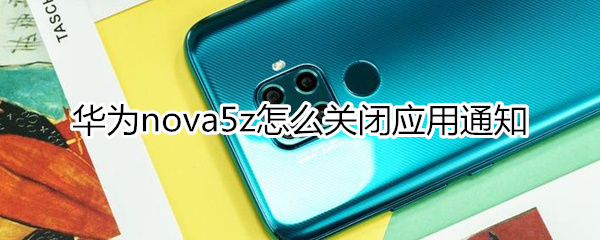 华为nova5z怎么关闭应用通知