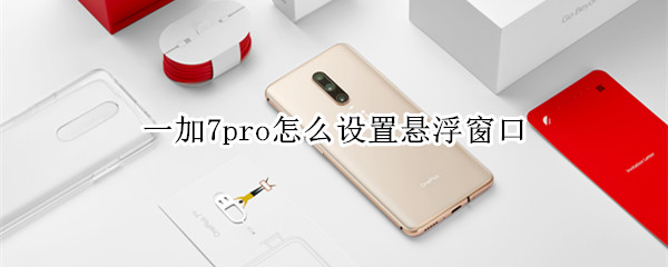 一加7pro怎么设置悬浮窗口