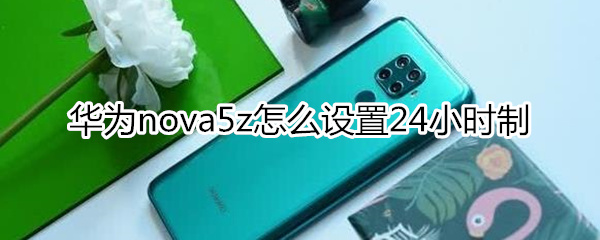 华为nova5z怎么设置24小时制