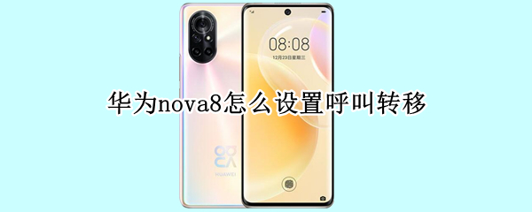 华为nova8怎么设置呼叫转移