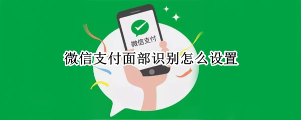 微信支付面部识别怎么设置