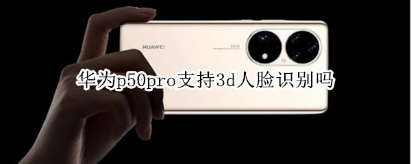 华为p50pro支持3d人脸识别吗