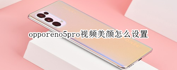 opporeno5pro视频美颜怎么设置