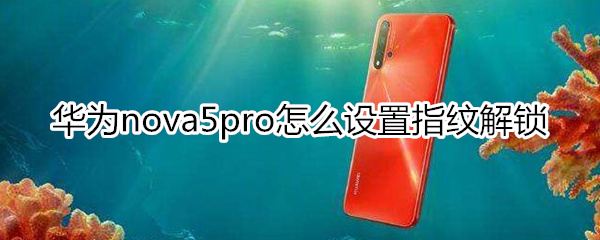 华为nova5pro怎么设置指纹解锁