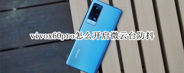 vivox60pro怎么开启微云台防抖