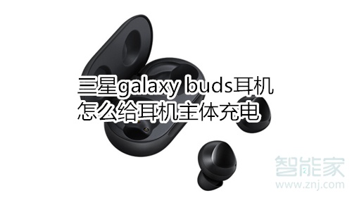 三星galaxy buds耳机怎么给耳机主体充电