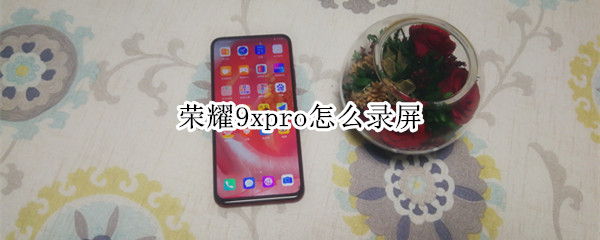 荣耀9xpro怎么录屏