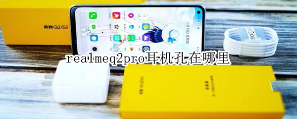 realmeq2pro耳机孔在哪里