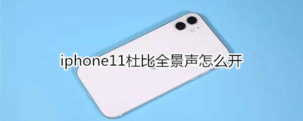 iphone11杜比全景声怎么开