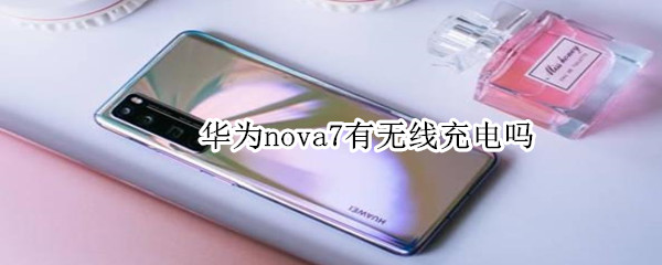 华为nova7有无线充电吗