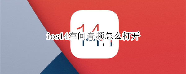 ios14空间音频怎么打开