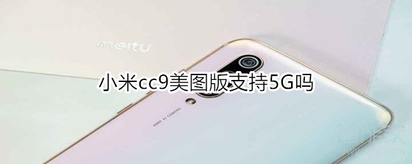 小米cc9美图版支持5G吗