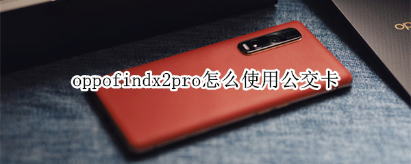 oppofindx2pro怎么使用公交卡