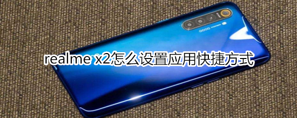 realme x2怎么设置应用快捷方式