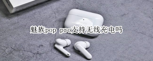 魅族pop pro支持无线充电吗