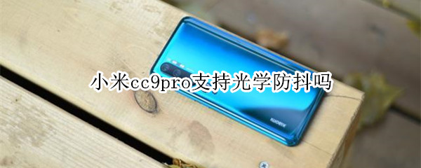 小米cc9pro支持光学防抖吗