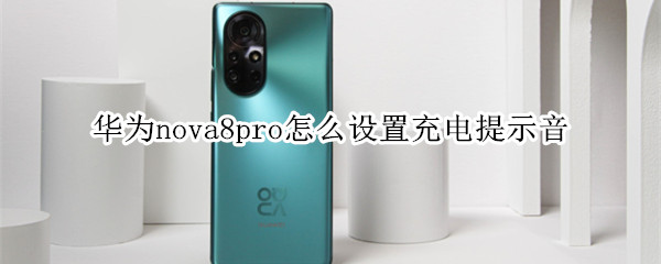 华为nova8pro怎么设置充电提示音