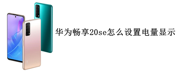 华为畅享20se怎么设置电量显示