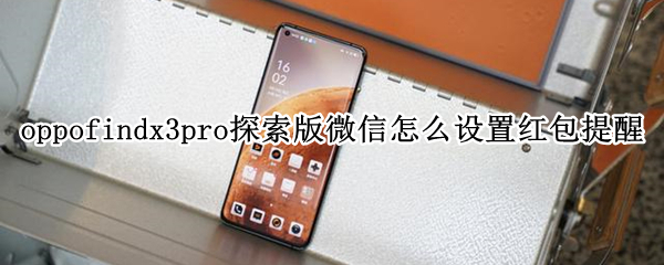 oppofindx3pro探索版微信怎么设置红包提醒