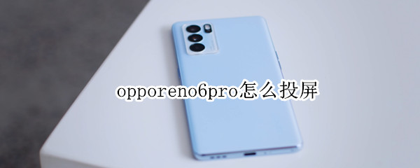 opporeno6pro怎么投屏