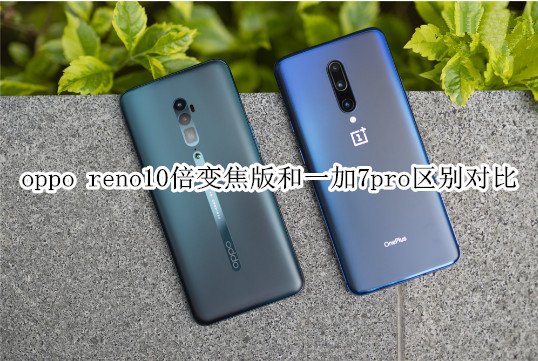 oppo reno10倍变焦版和一加7pro区别对比