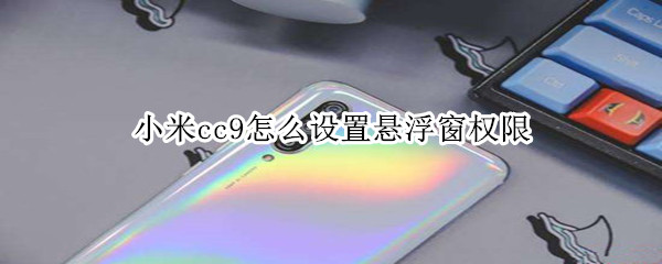 小米cc9怎么设置悬浮窗权限