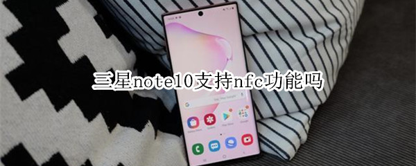 三星note10支持nfc功能吗