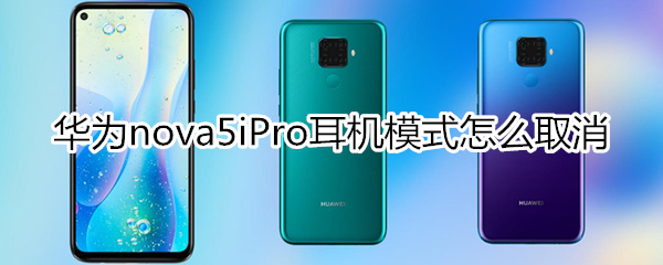 华为nova5iPro怎么关闭耳机模式