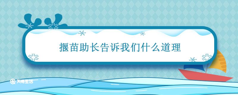 揠苗助长告诉我们什么道理 揠苗助长告诉我们什么道理 寓意