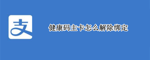 健康码主卡怎么解除绑定