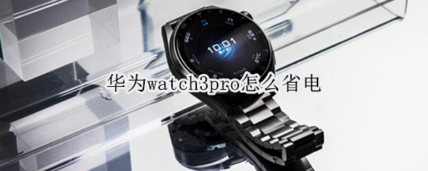 华为watch3pro怎么省电